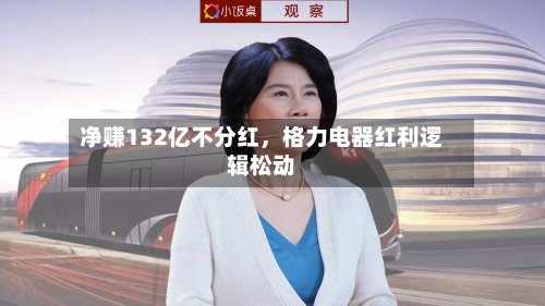 净赚132亿不分红，格力电器红利逻辑松动-第1张图片