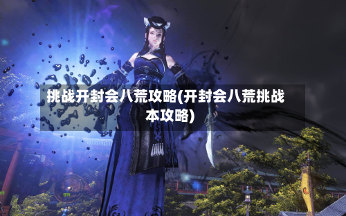 挑战开封会八荒攻略(开封会八荒挑战本攻略)