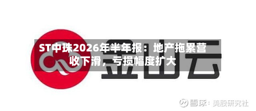 ST中珠2026年半年报：地产拖累营收下滑，亏损幅度扩大-第2张图片