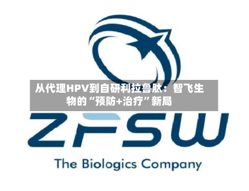 从代理HPV到自研利拉鲁肽:智飞生物的“预防+治疗”新局