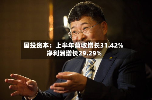国投资本：上半年营收增长31.42% 净利润增长29.29%-第2张图片