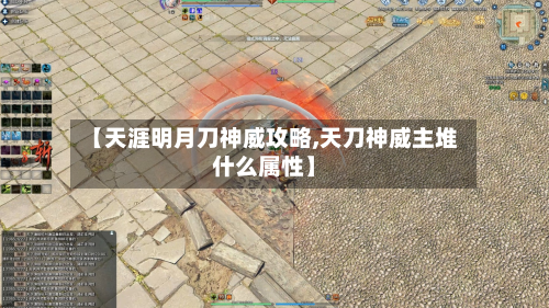 【天涯明月刀神威攻略,天刀神威主堆什么属性】