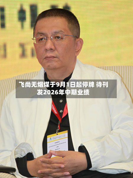 飞尚无烟煤于9月1日起停牌 待刊发2026年中期业绩-第2张图片