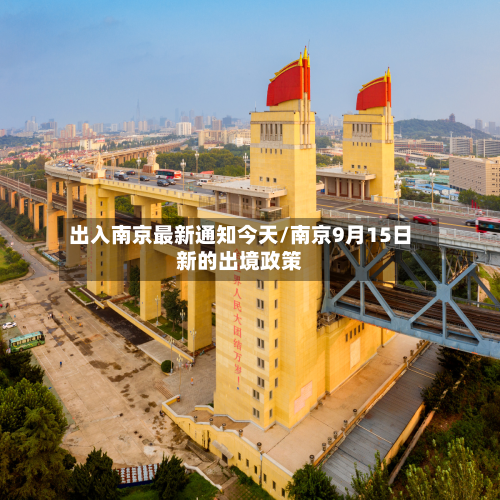 出入南京最新通知今天/南京9月15日新的出境政策