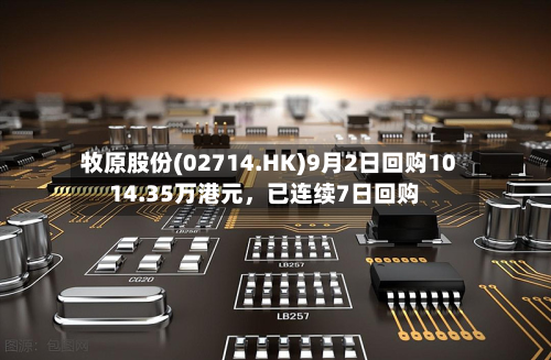 牧原股份(02714.HK)9月2日回购1014.35万港元，已连续7日回购