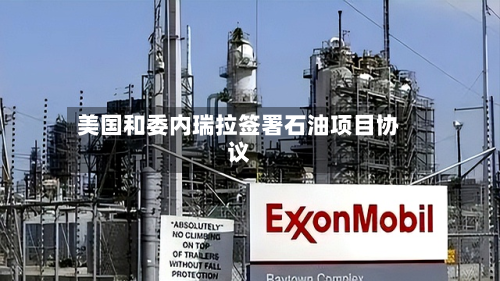 美国和委内瑞拉签署石油项目协议-第1张图片