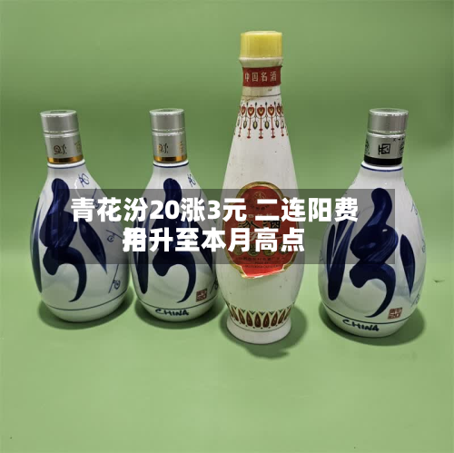 青花汾20涨3元 二连阳费用抬升至本月高点-第2张图片