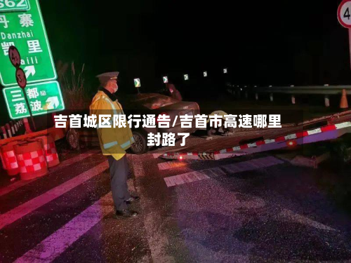 吉首城区限行通告/吉首市高速哪里封路了-第2张图片