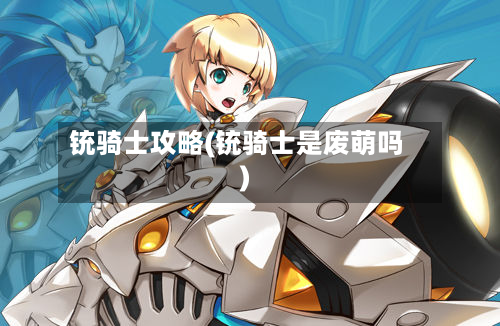 铳骑士攻略(铳骑士是废萌吗)