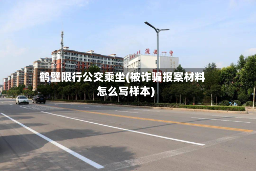 鹤壁限行公交乘坐(被诈骗报案材料怎么写样本)