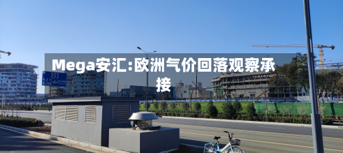 Mega安汇:欧洲气价回落观察承接-第2张图片