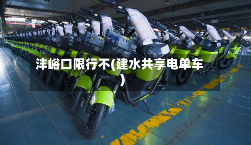 沣峪口限行不(建水共享电单车)